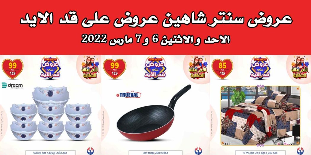 عروض سنتر شاهين اليوم الاحد و الاثنين 6 و 7 مارس 2022 عروض على قد الايد